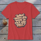 Red v-neck t-shirt with retro text "What makes you want to act like that?"
