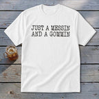 White t-shirt with black text reading "JUST A MESSIN AND A GOMMIN".