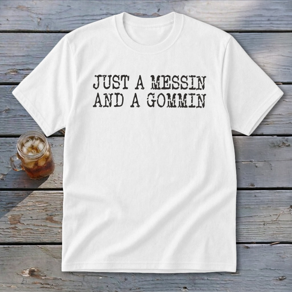 White t-shirt with black text reading "JUST A MESSIN AND A GOMMIN".