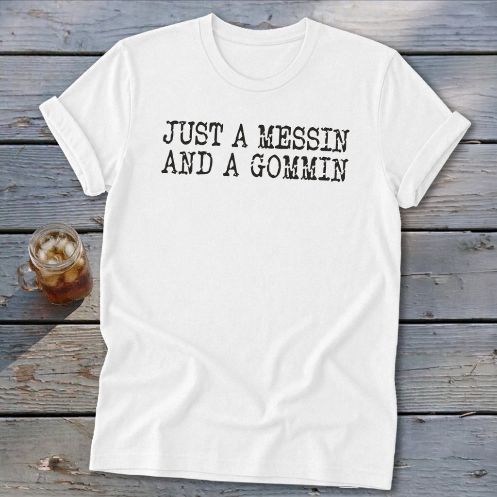 White t-shirt with black text reading "JUST A MESSIN AND A GOMMIN".