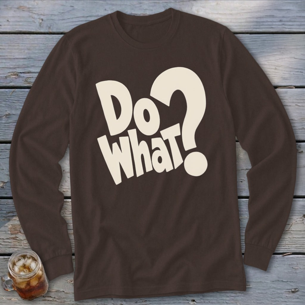 Brown long-sleeve t-shirt with beige text on the chest that reads Do What?