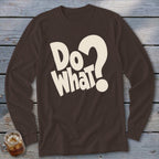 Brown long-sleeve t-shirt with beige text on the chest that reads Do What?