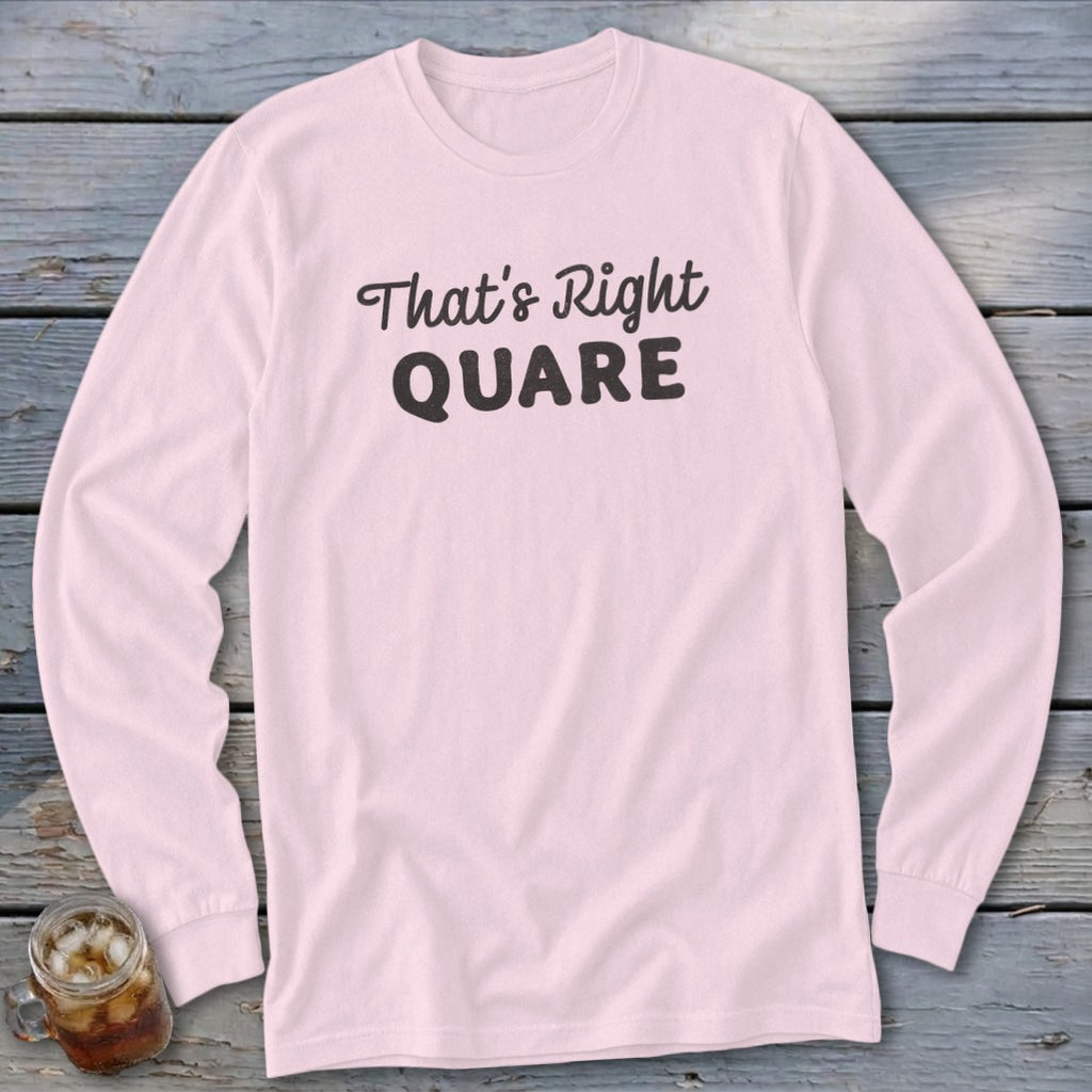Pink long sleeve t-shirt with "That's Right QUARE" text in black.