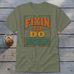 Olive green t-shirt with "Fixin to do nothing" text in vintage style.