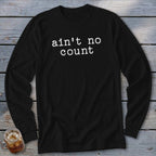 Black long sleeve shirt with white text reading "ain't no count".
