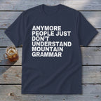 Navy t-shirt with white text that reads "Anymore people just don't understand mountain grammar".