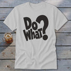 A light gray short-sleeve crewneck t-shirt with bold black text reading Do What? centered on the chest.