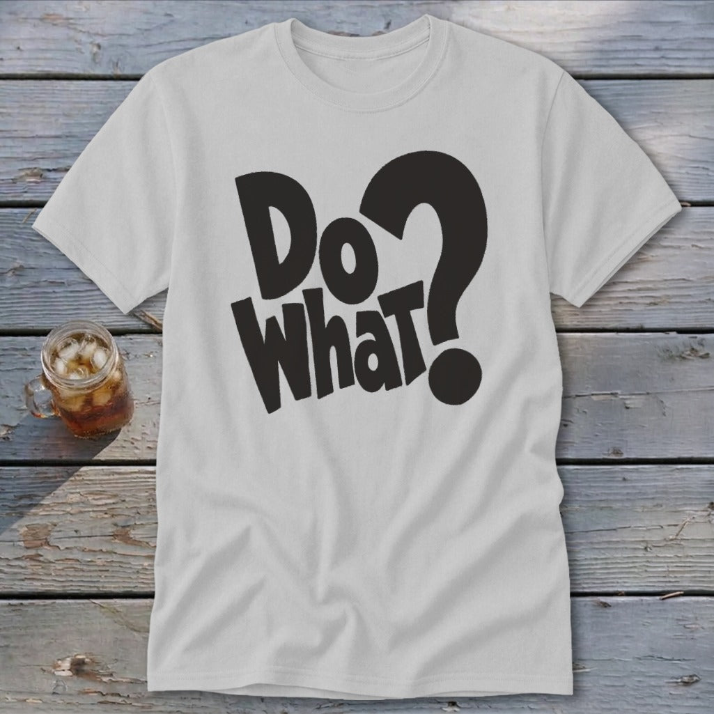 A light gray short-sleeve crewneck t-shirt with bold black text reading Do What? centered on the chest.