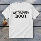 White t-shirt with black text: "Colder than a welldigger's boot".