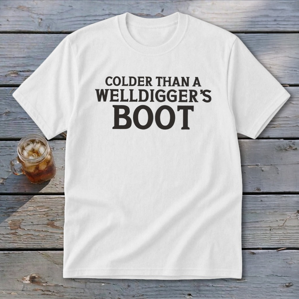 White t-shirt with black text: "Colder than a welldigger's boot".