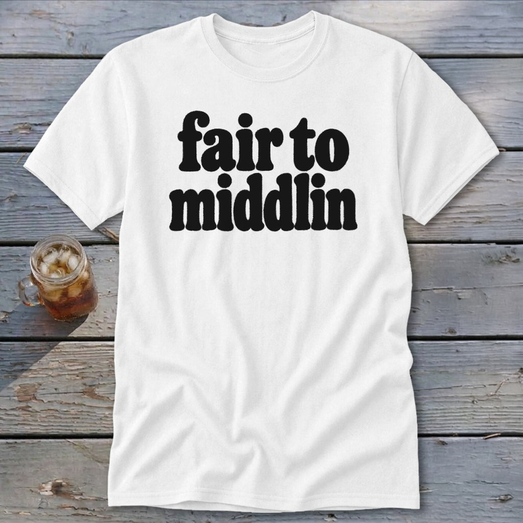 White t-shirt with black text that says "fair to middlin"