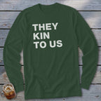 Dark green long-sleeve shirt with white text reading "THEY KIN TO US".