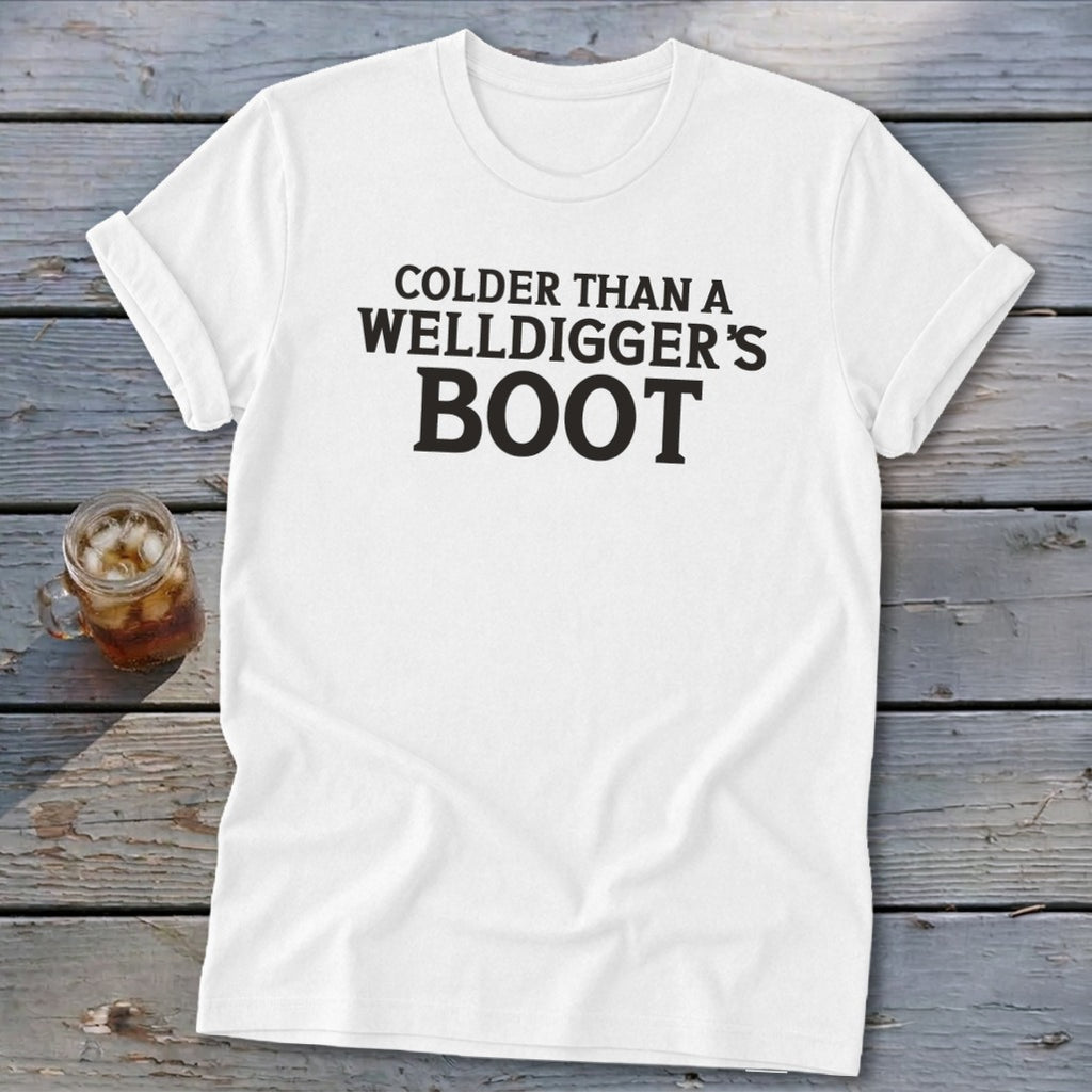 White t-shirt with "Colder Than A Welldigger's Boot" text.