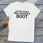 White t-shirt with "Colder Than A Welldigger's Boot" text.