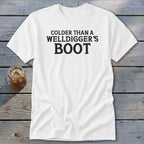White t-shirt with black text that reads "COLDER THAN A WELLDIGGER'S BOOT".