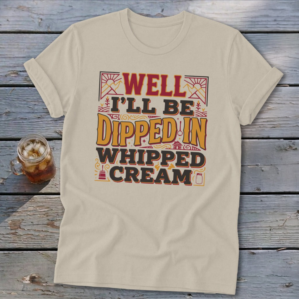 Cream t-shirt with text "Well I'll be dipped in whipped cream."