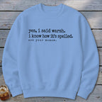 Light blue sweatshirt with "yes, i said warsh. i know how it's spelled. ask your mamaw."