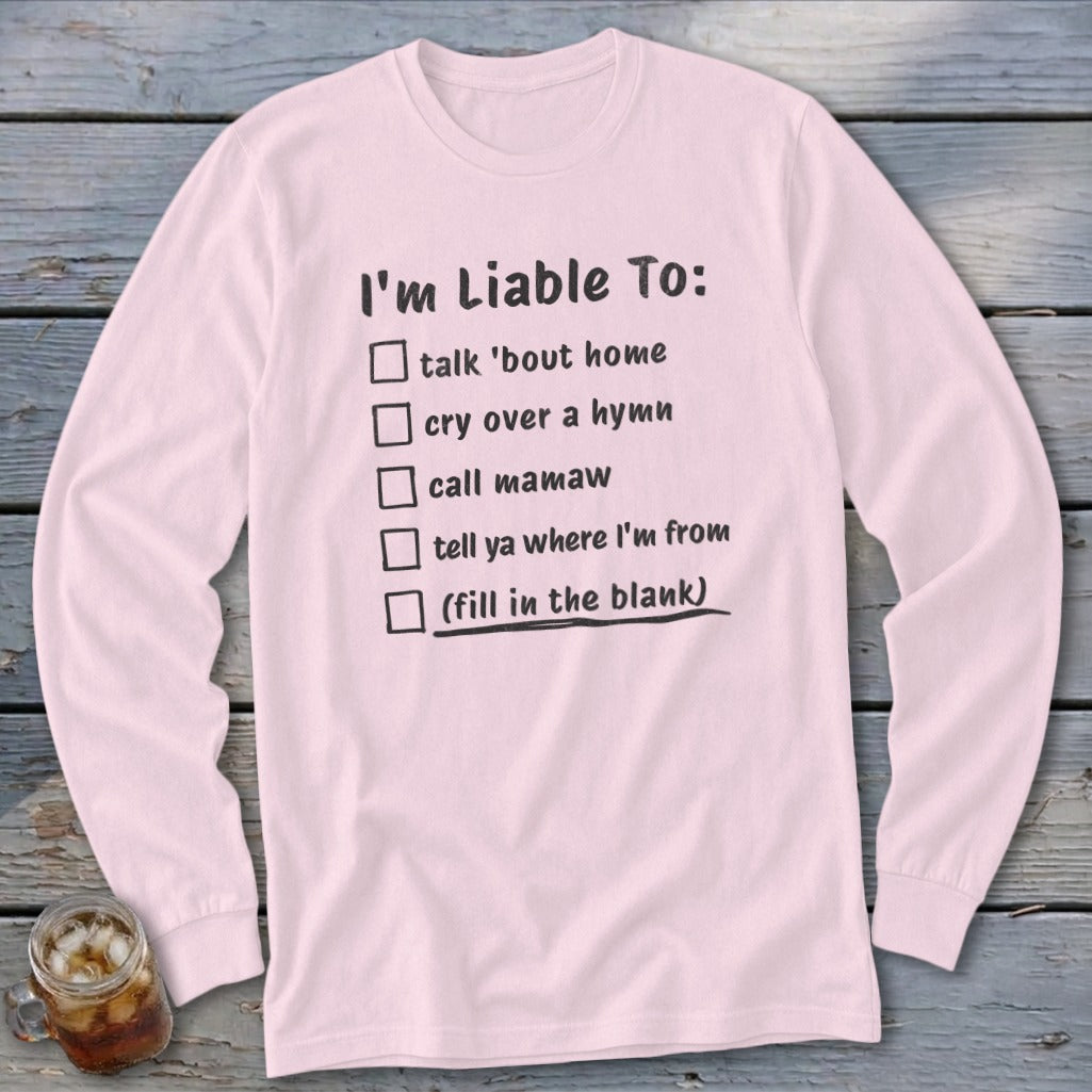 Pink long-sleeve shirt with list: "I'm Liable To: talk 'bout home, cry over a hymn, call mamaw, tell ya where I'm from, (fill in the blank)".