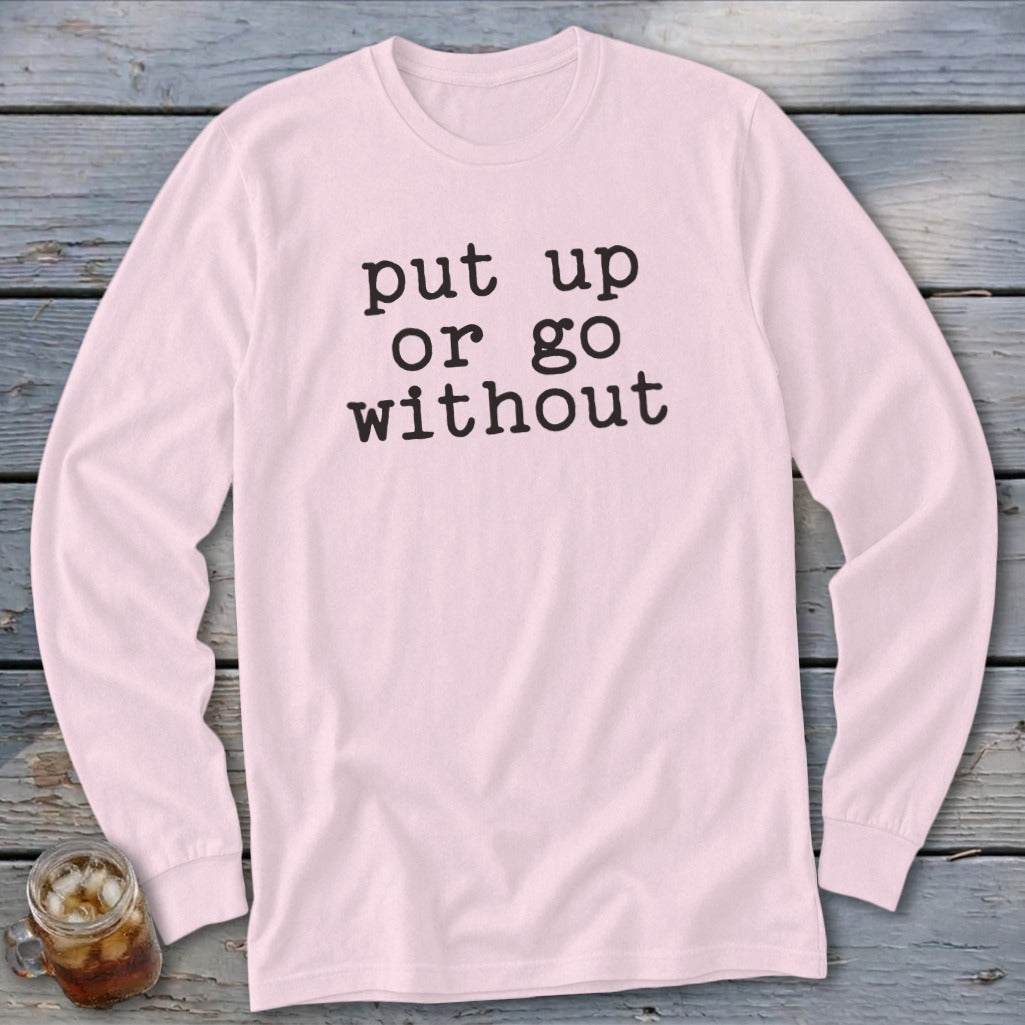 Pink long sleeve shirt with black text "put up or go without".