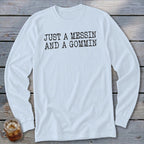 White long sleeve shirt with black text "JUST A MESSIN AND A GOMMIN".