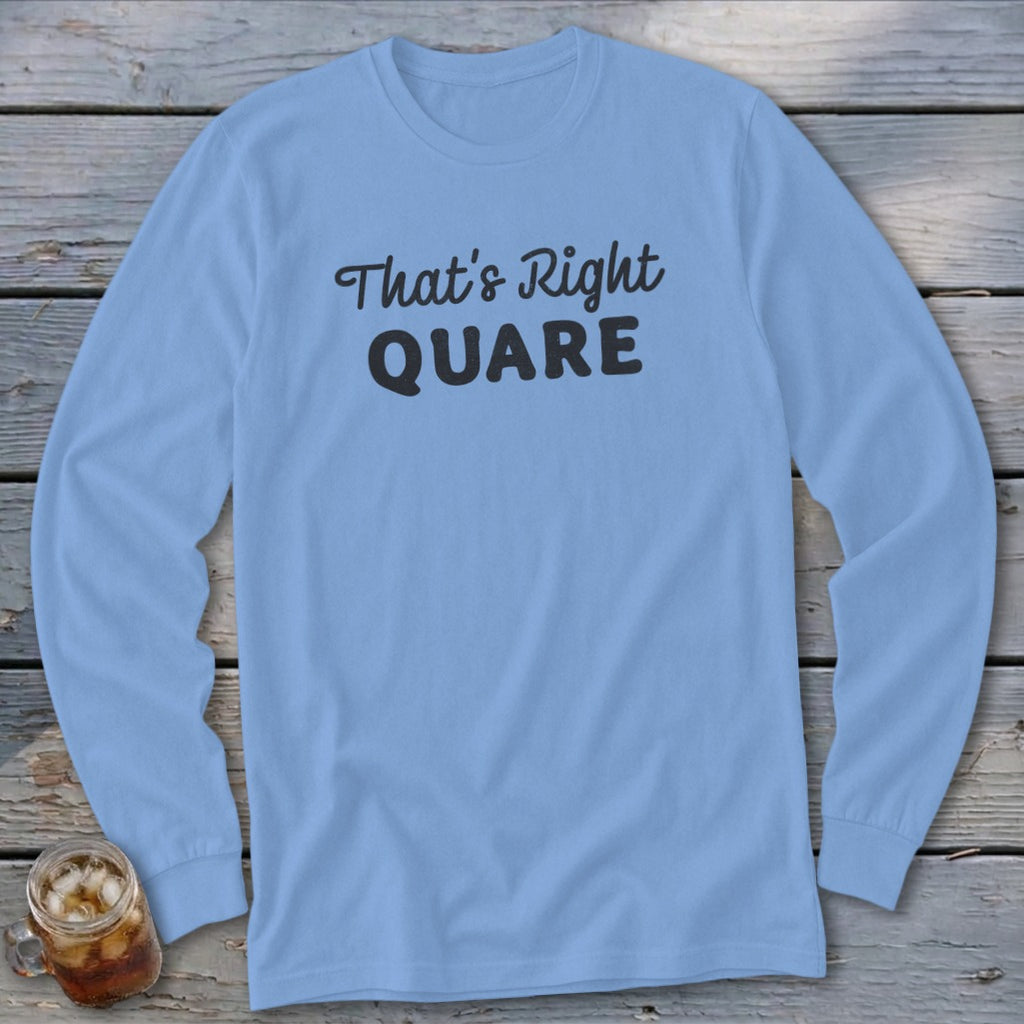 Light blue long-sleeve shirt with "That's Right QUARE" text design.