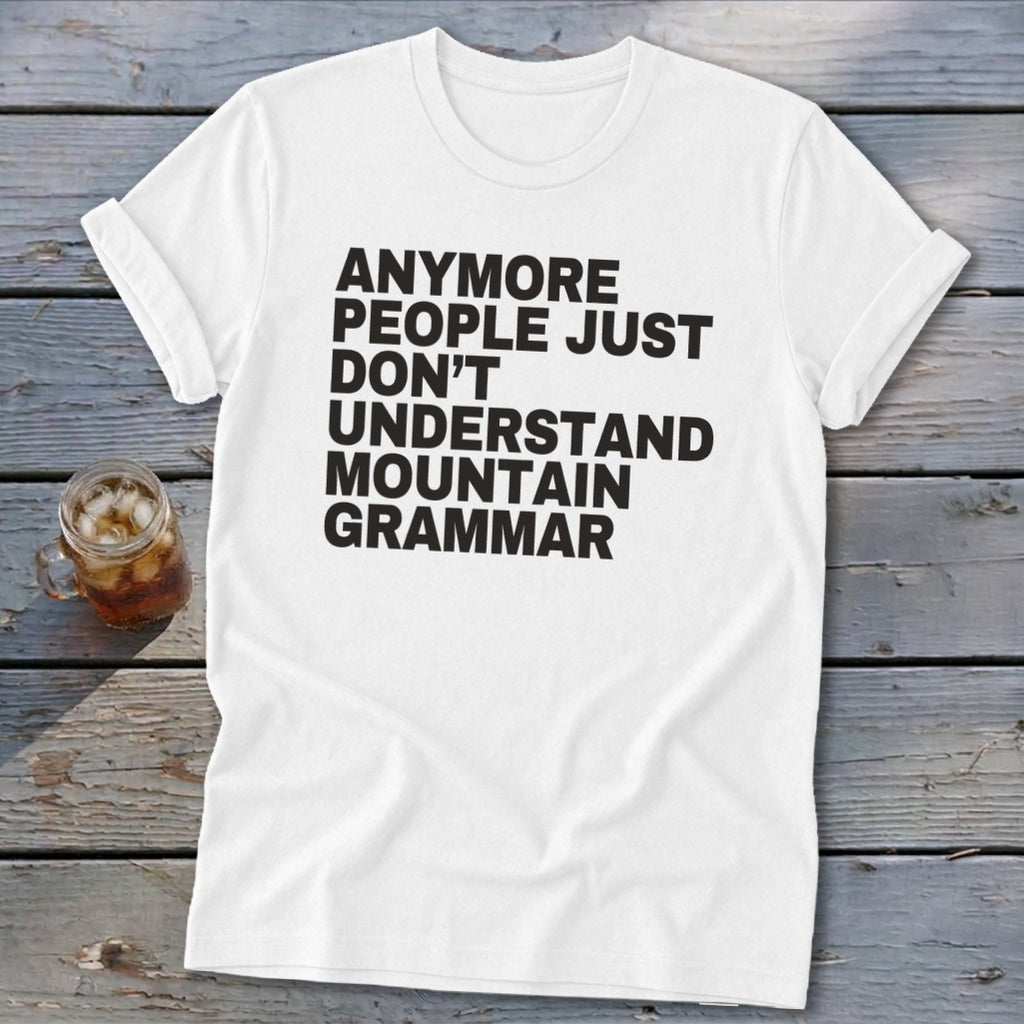 White t-shirt with black text reading "Anymore people just don't understand mountain grammar."