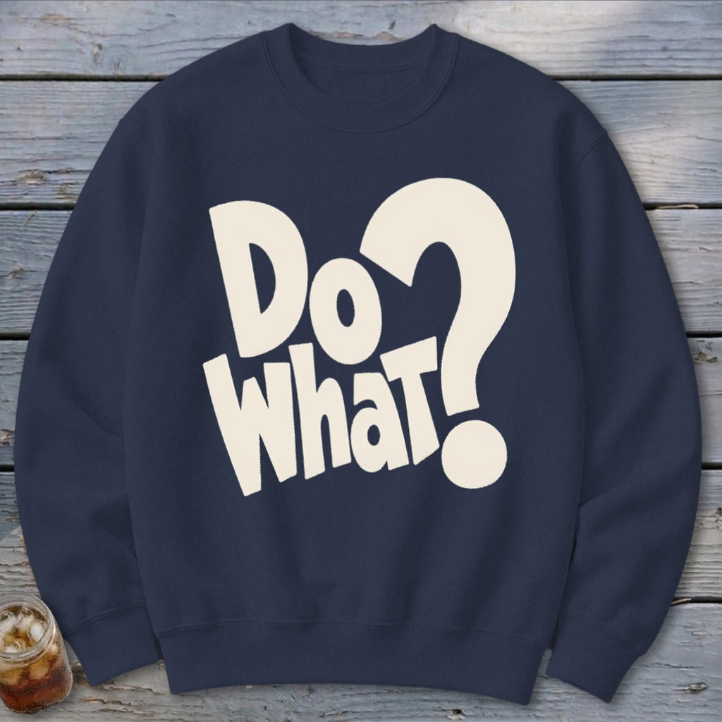 Dark blue crewneck sweatshirt featuring the bold white text Do What? on the front.