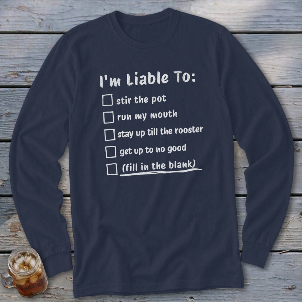 Navy long sleeve shirt with checklist text "I'm Liable To: stir the pot, run my mouth, stay up till the rooster, get up to no good, (fill in the blank)".