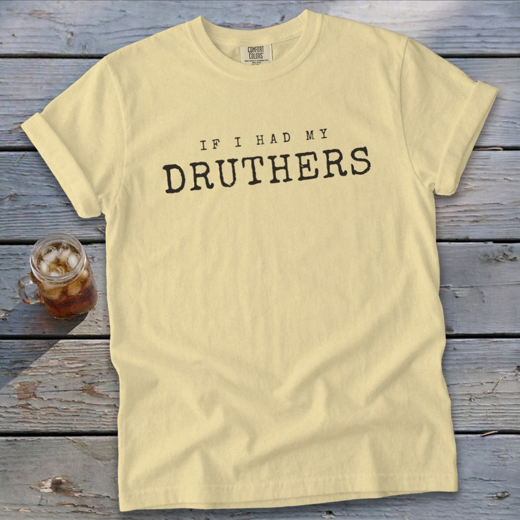 Light yellow t-shirt with "IF I HAD MY DRUTHERS" text.