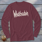 Maroon long-sleeve shirt with "Whatchadoin" text in distressed white lettering.