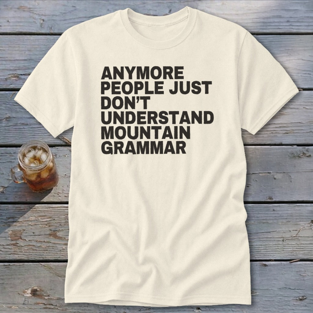 Cream t-shirt with black text "anymore people just don't understand mountain grammar."
