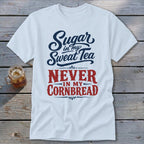 A white t-shirt printed with the text Sugar in my Sweet Tea Never in my Cornbread.