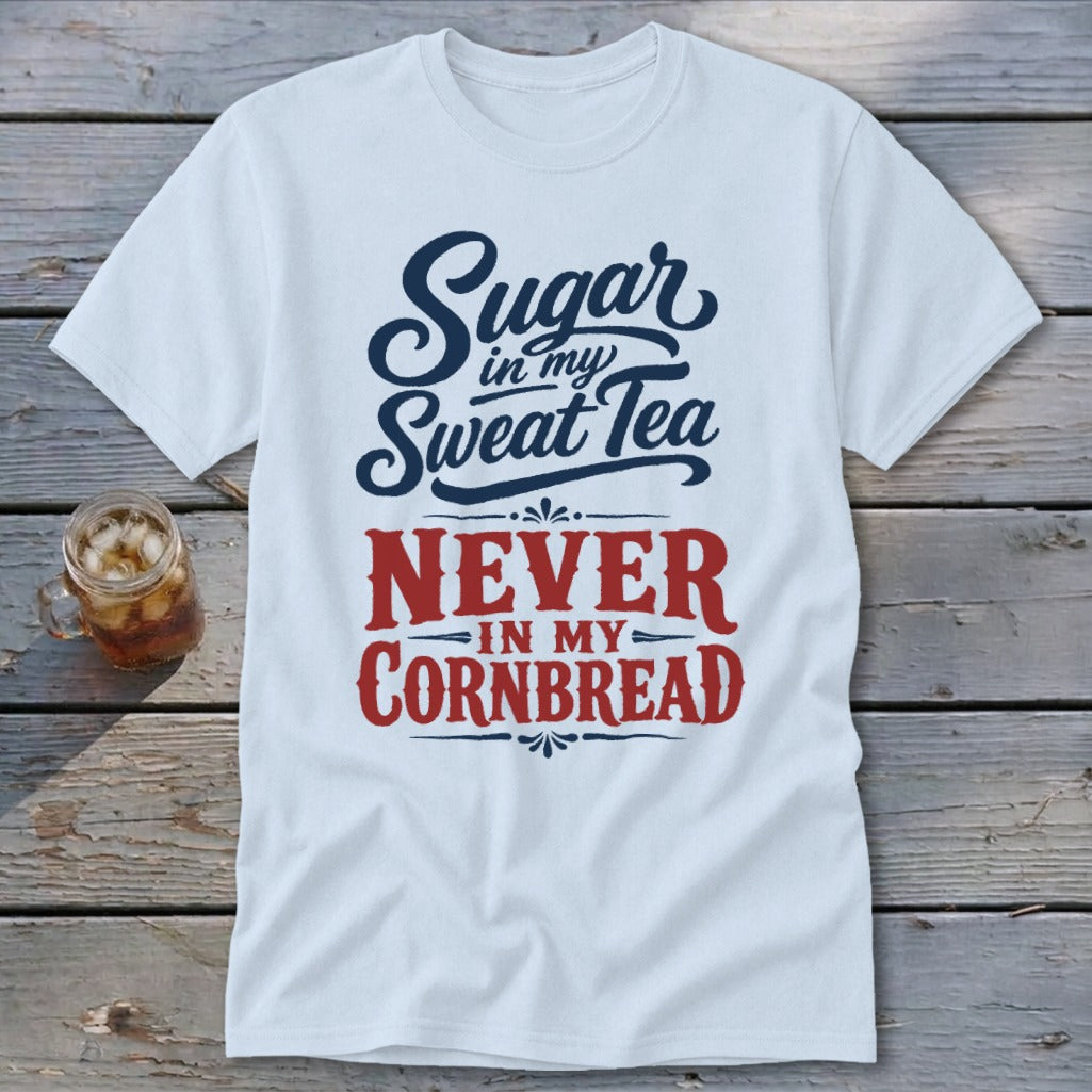A white t-shirt printed with the text Sugar in my Sweet Tea Never in my Cornbread.