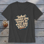 Dark grey v-neck t-shirt with "What makes you want to act like that?" text graphic.