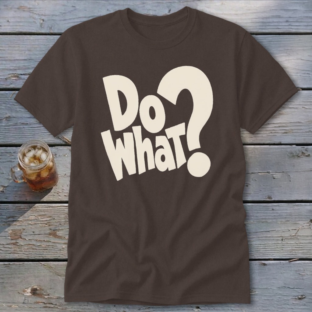 Brown short-sleeve t-shirt with large cream-colored text reading "Do What?" centered on the chest.