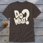 Brown short-sleeve t-shirt with large cream-colored text reading "Do What?" centered on the chest.