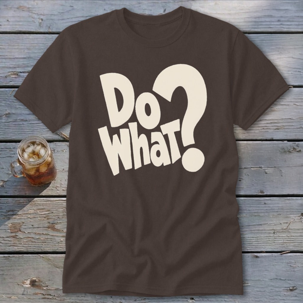 Brown short-sleeve t-shirt with large cream-colored text reading "Do What?" centered on the chest.