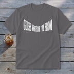 Gray t-shirt with white text that reads "GUESS WHERE I'M FROM"