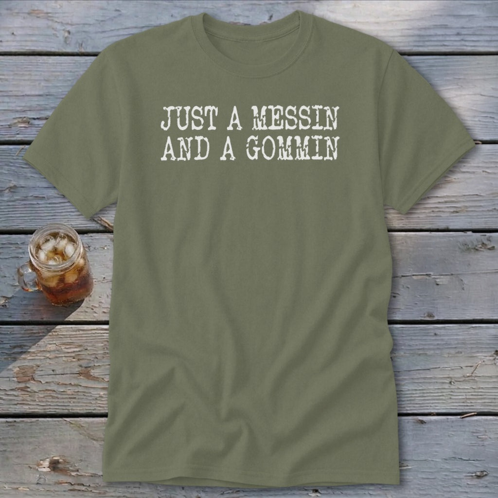 Olive t-shirt with white text "JUST A MESSIN AND A GOMMIN".