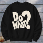 A black crewneck sweatshirt with the words "DO WHAT?" printed in large, cream-colored block letters on the chest.