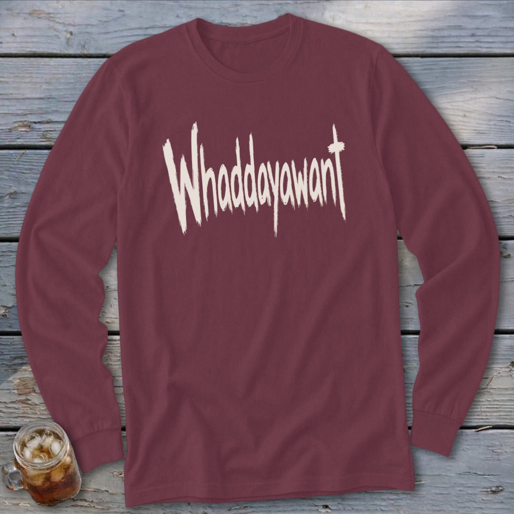 Maroon long-sleeve shirt with "Whaddayawant" in white distressed text.