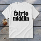 White t-shirt with black text reading "fair to middlin"