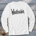 White long sleeve t-shirt with black "Whatchadoin" text printed across the chest.