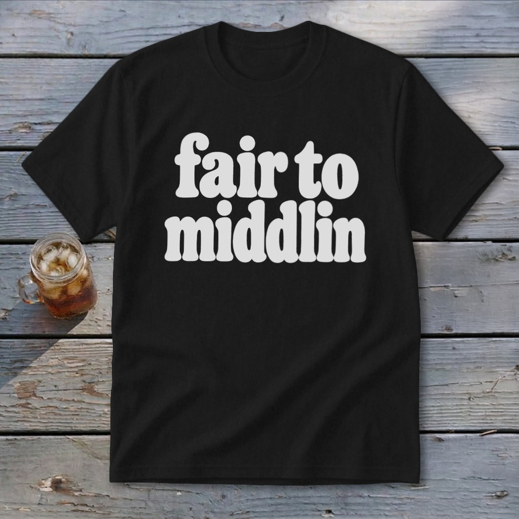 Black t-shirt with white text that reads "fair to middlin".