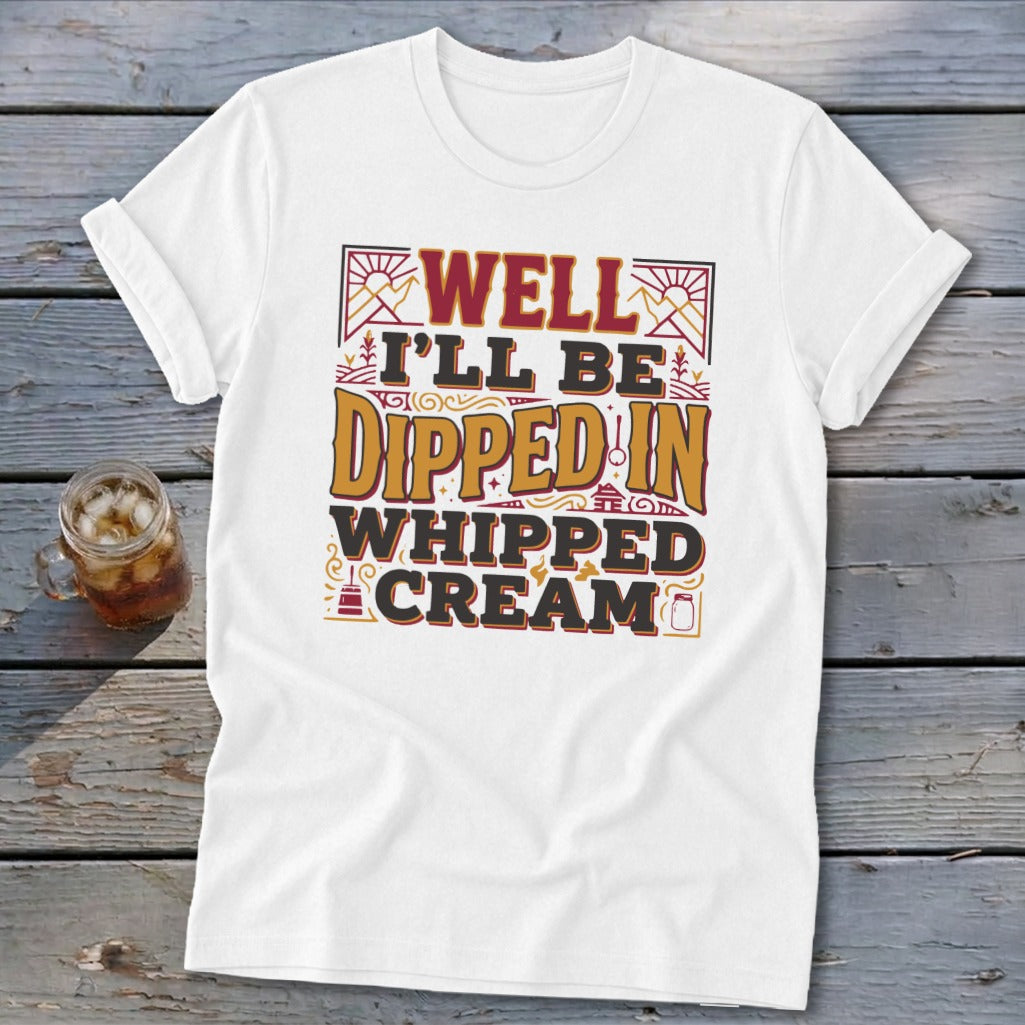 White t-shirt with text "Well I'll Be Dipped In Whipped Cream".