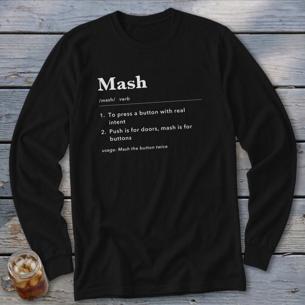 Black long-sleeve shirt with "Mash" definition: "To press a button with real intent."