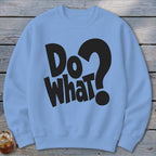 Light blue crewneck sweatshirt featuring the black graphic text Do What with a large question mark.