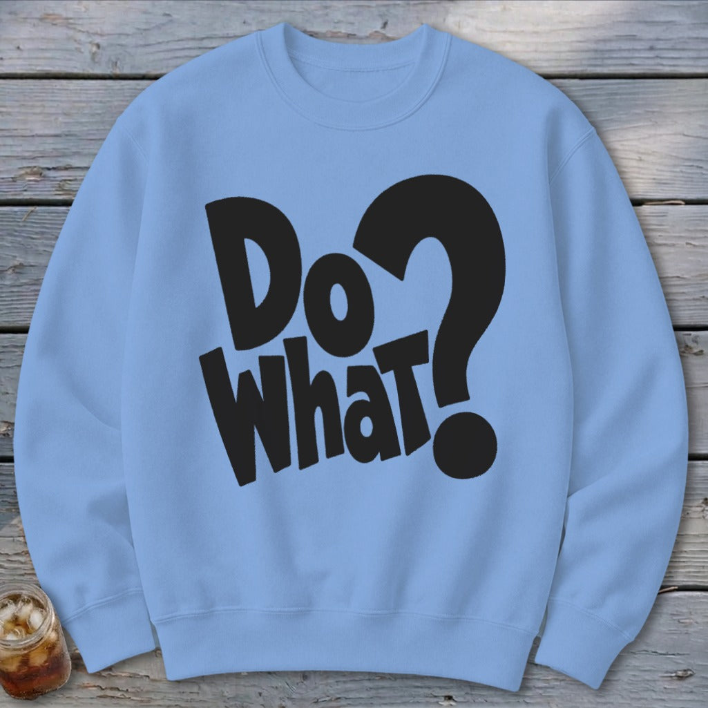 Light blue crewneck sweatshirt featuring the black graphic text Do What with a large question mark.