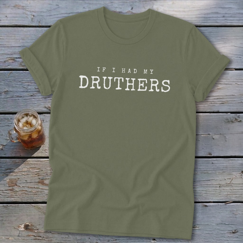 Olive green t-shirt with white text "IF I HAD MY DRUTHERS".