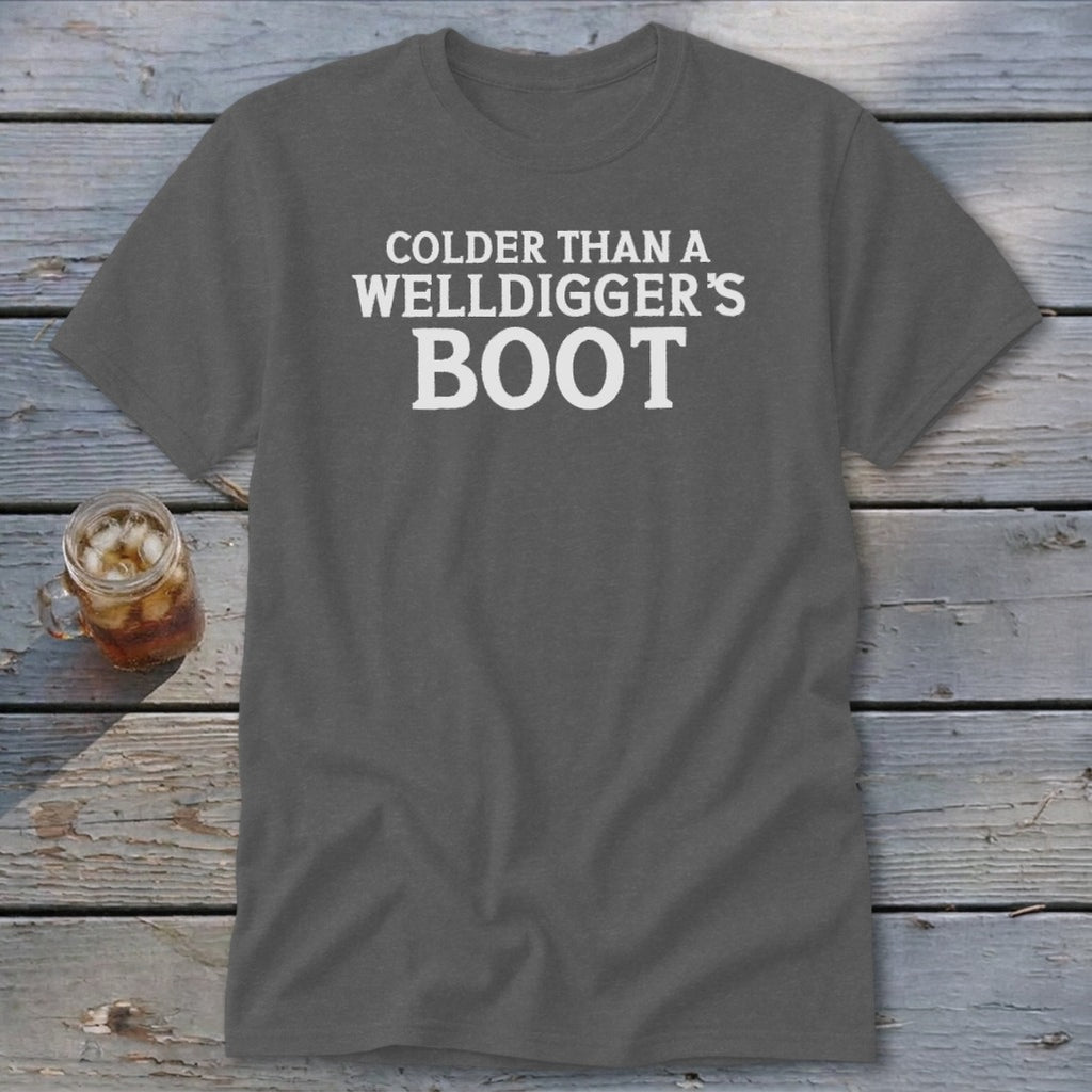 Grey t-shirt with white text that reads "Colder Than a Welldigger's Boot".